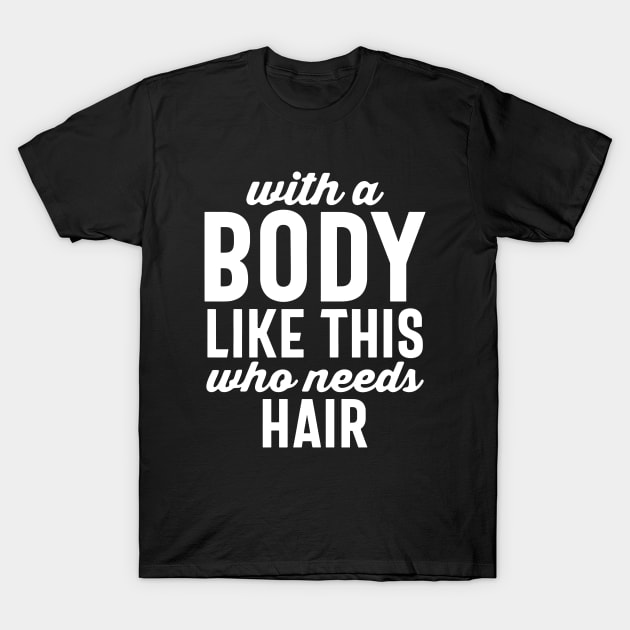 With a body like this who needs hair T-Shirt by Space Club